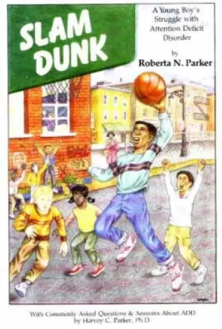 Slam Dunk: A Young Boy's Struggle with Attention Deficit Disorder by Roberta N. Parker