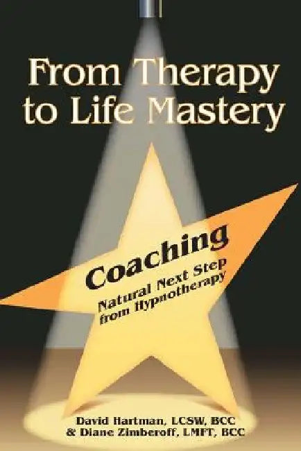 From Therapy to Life Mastery: Coaching as a Natural Next Step from Hypnotherapy by Diane Zimberoff