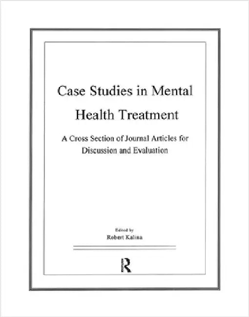 Case Studies in Mental Health Treatment: A Cross Section of Journal Articles for Discussion & Evaluation by Robert Kalina