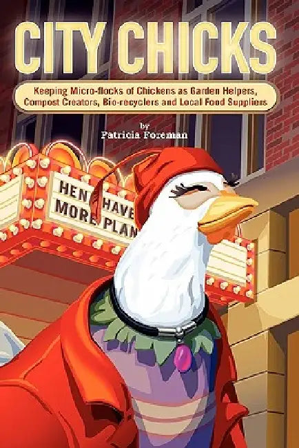 City Chicks: Keeping Micro-Flocks of Laying Hens as Garden Helpers, Compost Makers, Bio-Recyclers and Local Food Suppliers by Patricia L. Foreman