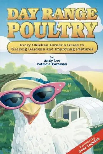 Day Range Poultry: Every Chicken Owner's Guide to Grazing Gardens and Improving Pastures by Andy Lee