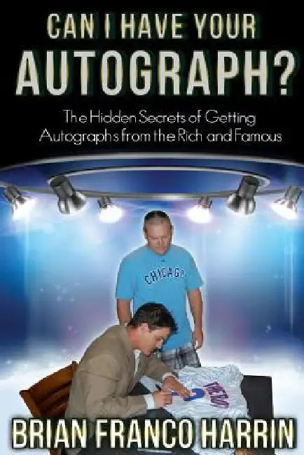 Can I Have Your Autograph?: The Hidden Secrets of Getting Autographs from the Rich and Famous by Brian Franco Harrin