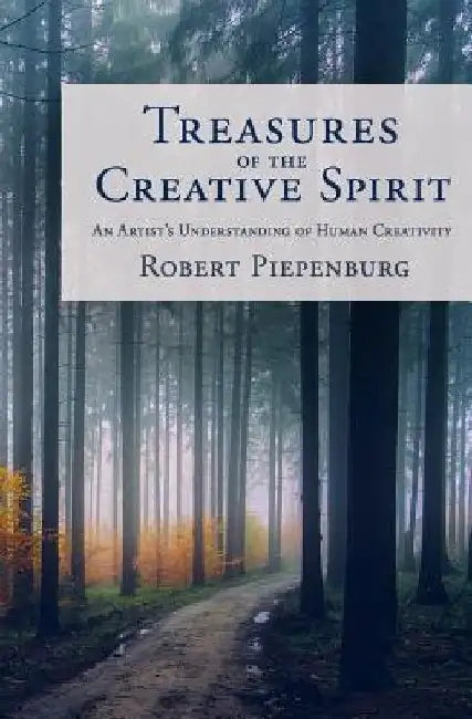 Treasures of the Creative Spirit: An Artist's Understanding of Human Creativity by Robert Piepenburg
