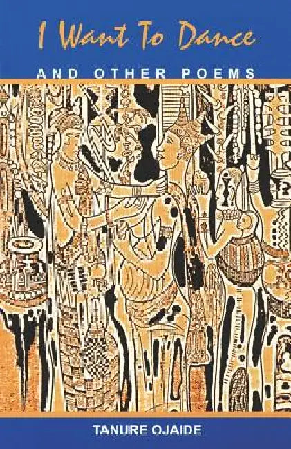 I Want to Dance and Other Poems by Tanure Ojaide