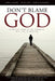 Don't Blame God: A Biblical Answer to the Problem of Evil, Sin, & Suffering by John W. Schoenheit, Mark H. Graeser, John a. Lynn