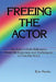 Freeing the Actor: An Actor's Desk Reference by Eric Morris