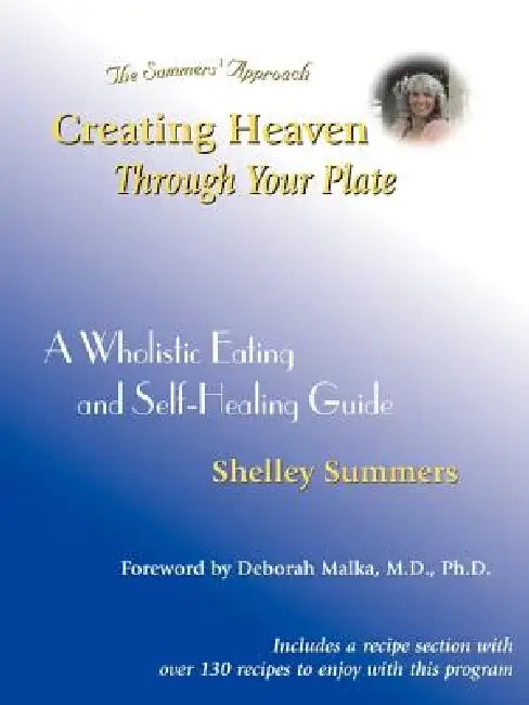 Creating Heaven Through Your Plate: A Holistic Eating & Self-Healing Guide by Shelley Summers, Mary Zaremba, Deborah Malka