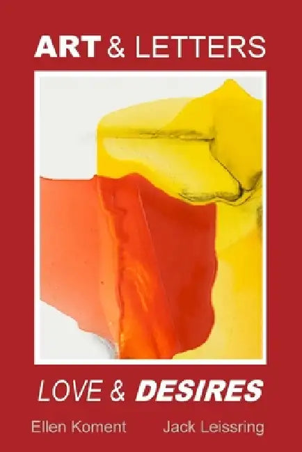 Art and Letters, Love and Desires by Jack Leissring, Ellen Koment