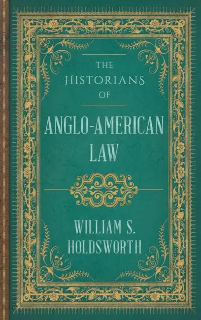 The Historians of Anglo-American Law by William S. Holdsworth