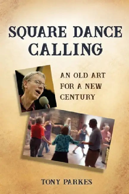 Square Dance Calling: An Old Art for a New Century by Tony Parkes