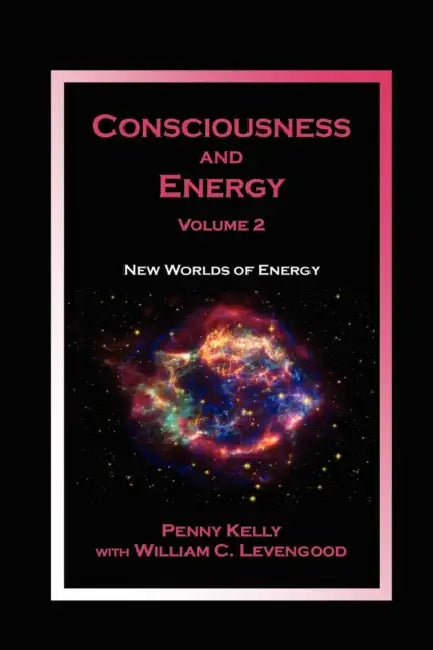 Consciousness and Energy, Vol. 2: New Worlds of Energy by Penny Kelly, Wm C. Levengood
