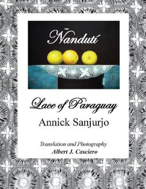 Ñandutí, Lace of Paraguay by Annick Sanjurjo, Albert J. Casciero