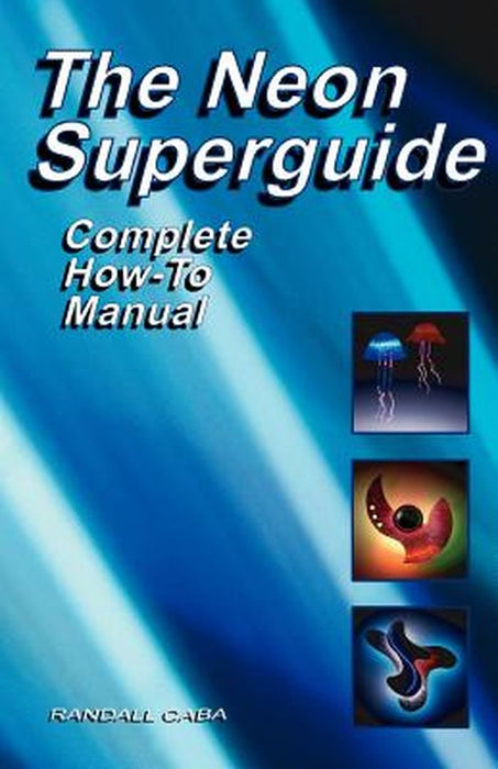 The Neon SuperGuide Complete How-To Manual by Randall L. Caba