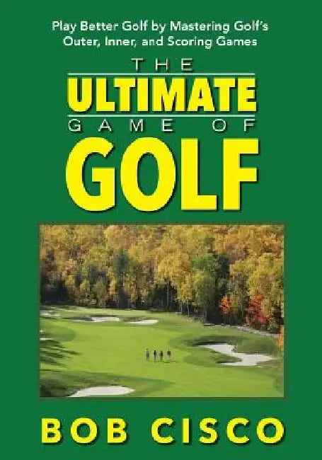 The Ultimate Game of Golf by Bob Cisco
