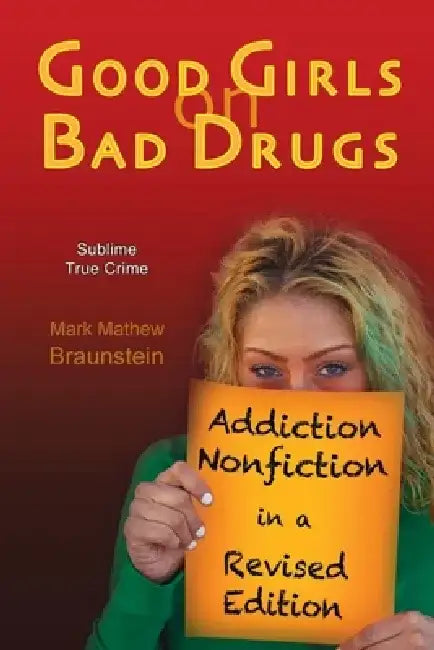 Good Girls on Bad Drugs: Addiction Nonfiction in a Revised Edition by Mark Mathew Braunstein