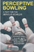 Perceptive Bowling: A Text for the Serious Bowler by Robert Strickland