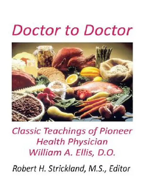Doctor to Doctor: Classic Teachings of Pioneer Health Physician William A. Ellis, D.O. by Robert H. Strickland