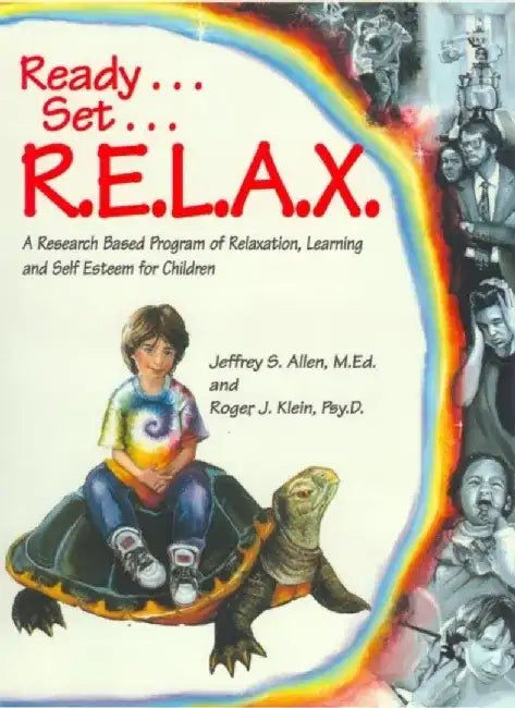 Ready . . . Set . . . R.E.L.A.X.: A Research-Based Program of Relaxation, Learning, and Self-Esteem for Children by Jeffrey S. Allen M. Ed