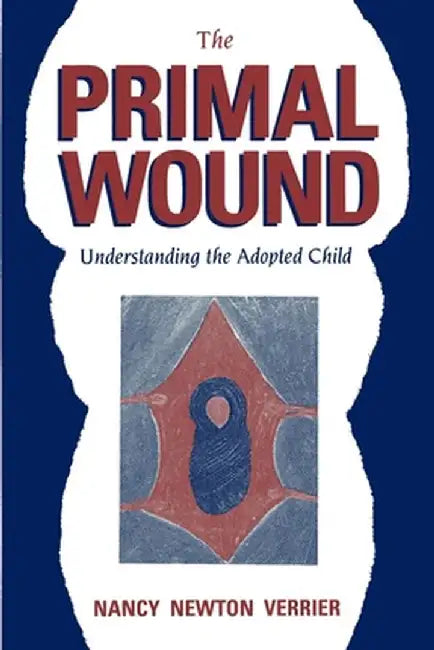 The Primal Wound: Understanding the Adopted Child by Nancy Newton Verrier