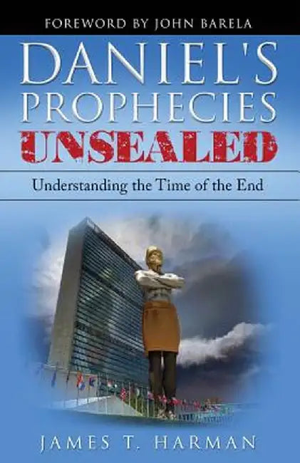 Daniel's Prophecies Unsealed: Understanding the Time of the End by James T. Harman