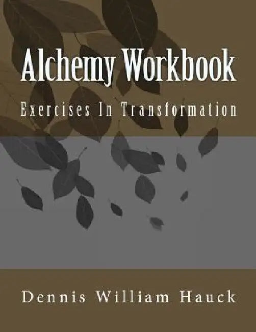 Alchemy Workbook: Exercises In Transformation by Dennis William Hauck
