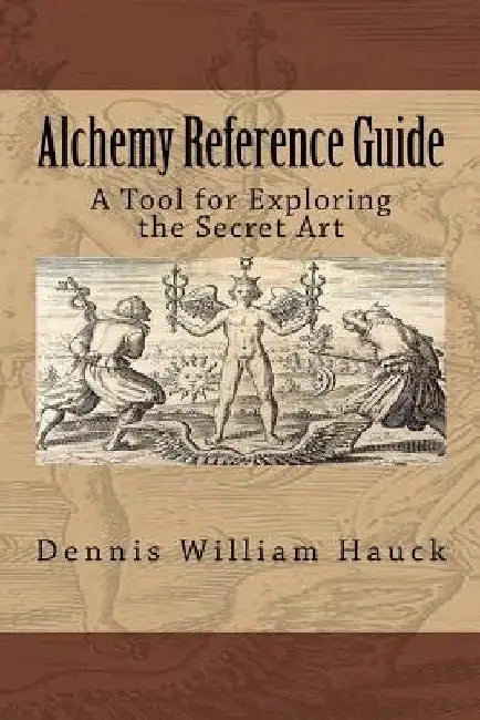 Alchemy Reference Guide: A Tool for Exploring the Secret Art by Dennis William Hauck