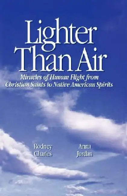 Lighter Than Air: Miracles of Human Flight from Christian Saints to Native American Spirits by Rodney Charles, 1stworld Library, Anna Jordan