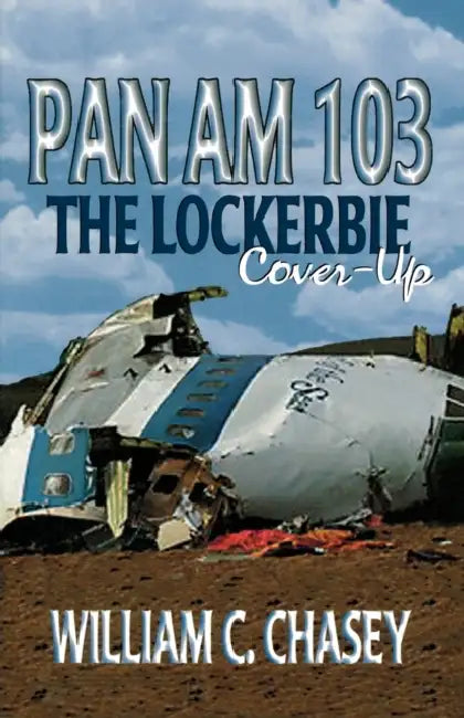 Pan Am 103 - The Lockerbie Cover-Up by William C. Chasey