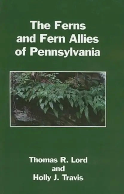 The Ferns and Fern Allies of Pennsylvania by Thomas R. Lord