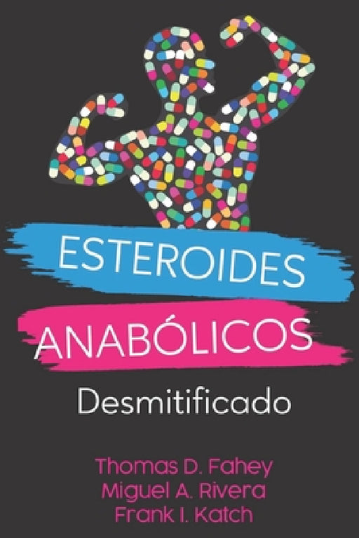 Esteroides Anabólicos: Desmitificado by Miguel Angel Rivera, Frank I. Katch, Thomas Davin Fahey