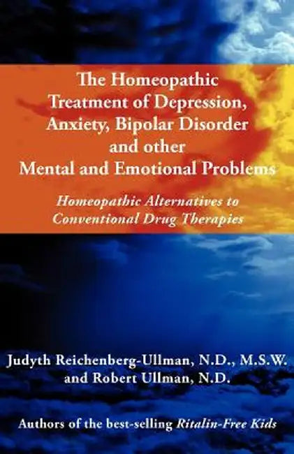 The Homeopathic Treatment of Depression, Anxiety, Bipolar and Other Mental and Emotional Problems: Homeopathic Alternatives to Conventional Drug Thera by Judyth Reichenberg-Ullman