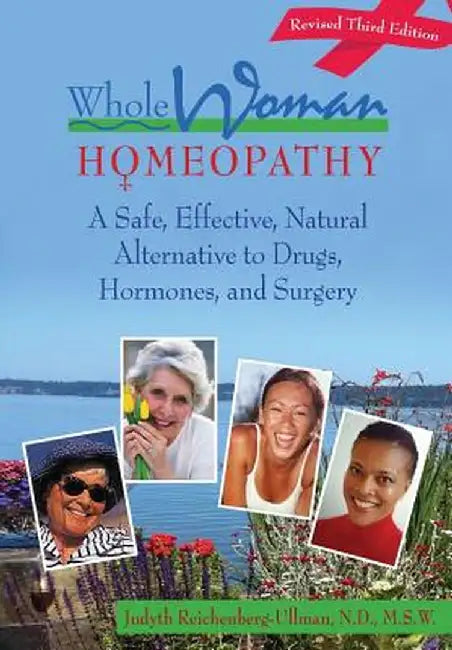 Whole Woman Homeopathy: A Safe, Effective, Natural Alternative to Drugs, Hormones, and Surgery by Judyth Reichenberg-Ullman