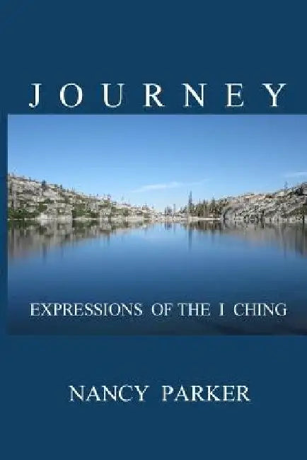Journey: Expressions of the I Ching by Nancy a. Parker