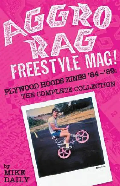 Aggro Rag Freestyle Mag! Plywood Hoods Zines '84-'89: The Complete Collection by Mike Daily, Andy Jenkins, Mark Lewman