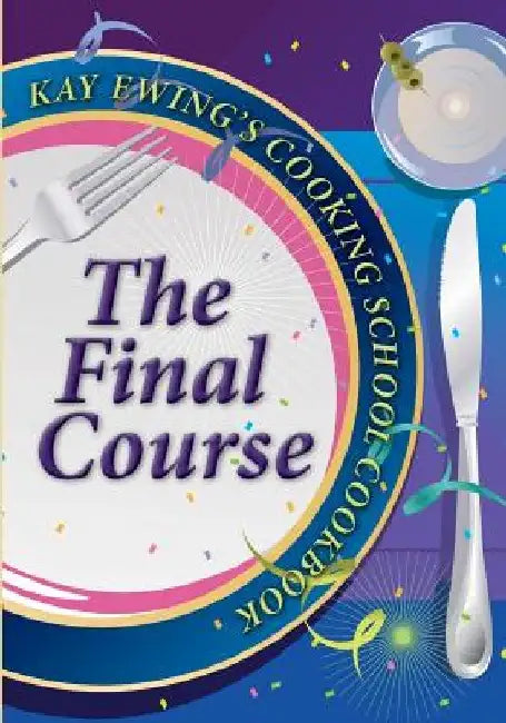 Kay Ewing's Cooking School Cookbook The Final Course by Kay Ewing