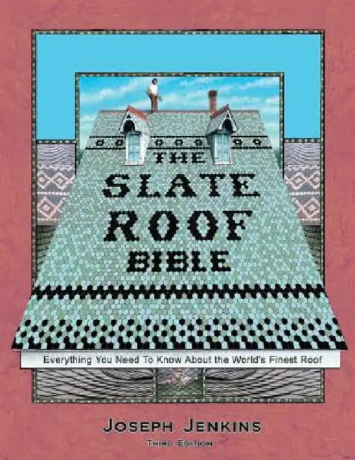 The Slate Roof Bible: Everything You Need to Know about the World's Finest Roof, 3rd Edition by Joseph C. Jenkins