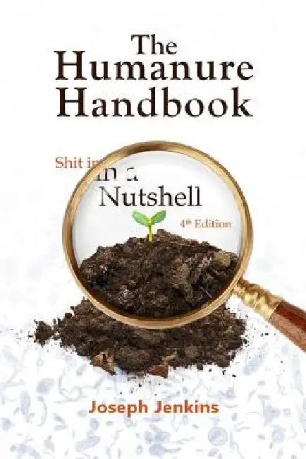 The Humanure Handbook, 4th Edition: Shit in a Nutshell by Joseph C. Jenkins