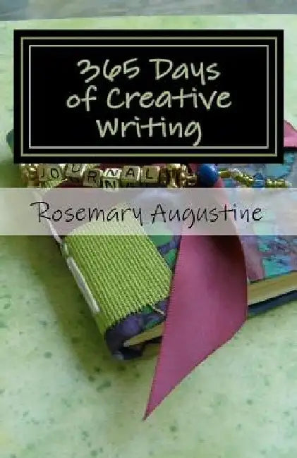 365 Days of Creative Writing: Writing Prompts and Creative Ideas for 365 Days! by Rosemary Augustine