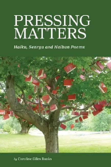 Pressing Matters: Haiku, Senryu and Haibun Poems by Caroline Giles Banks