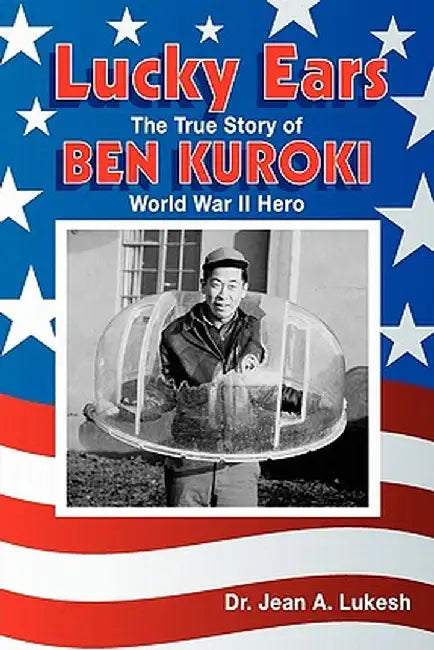 Lucky Ears: The True Story of Ben Kuroki, World War II Hero by Jean A. Lukesh