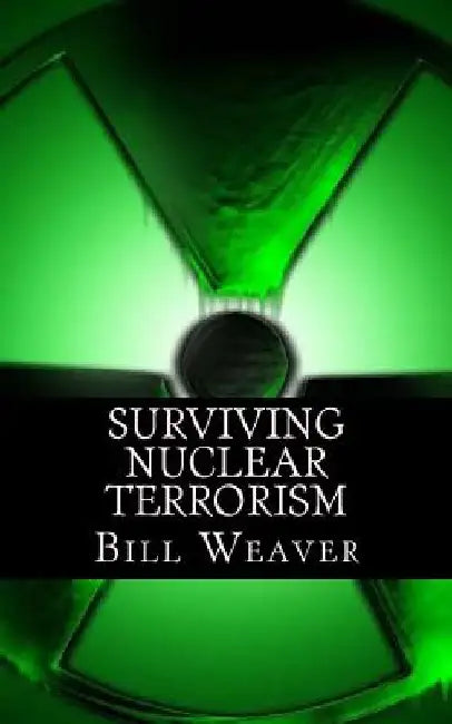 Surviving Nuclear Terrorism by Bill Weaver