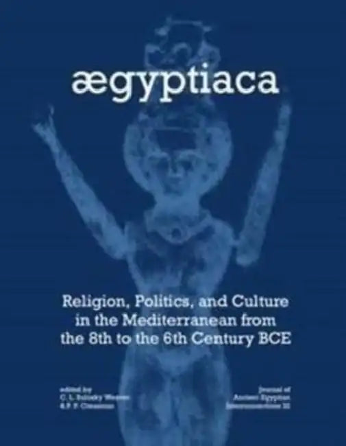 Aegyptiaca: Religion, Politics, and Culture in the Mediterranean from the 8th to the 6th Century Bce by Pearce Paul Creasman, Carrie L. Sulosky Weaver