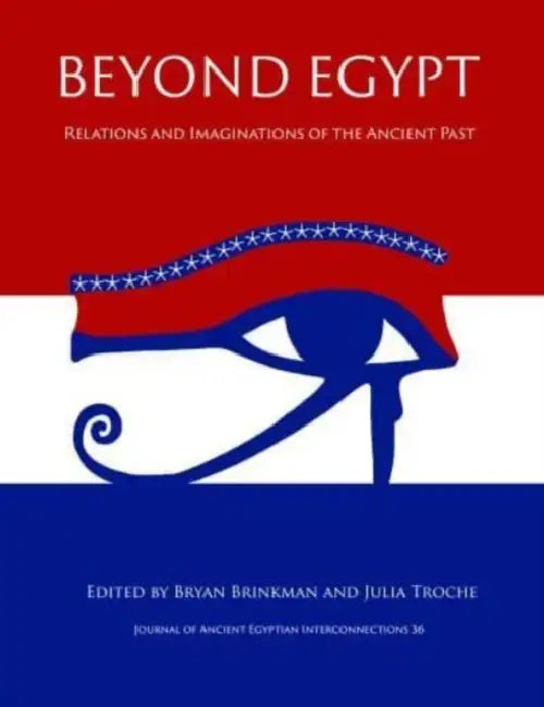 Beyond Egypt: Relations and Imaginations of the Ancient Past by Bryan Brinkman, Julia Troche