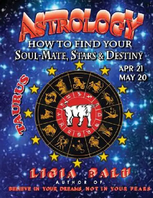 ASTROLOGY - How to find your Soul-Mate, Stars and Destiny - Taurus: April 21 - May 20 by Ligia Balu