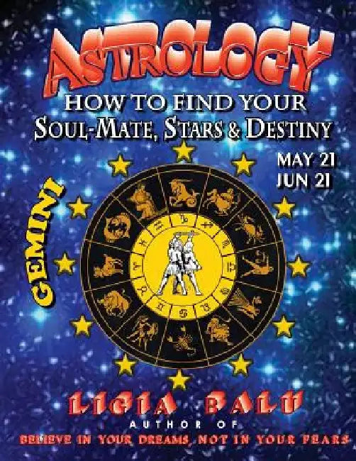 ASTROLOGY - How to find your Soul-Mate, Stars and Destiny - Gemini: May 21 - June 21 by Ligia Balu