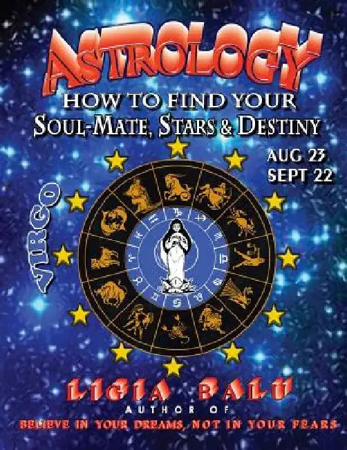 ASTROLOGY - How to find your Soul-Mate, Stars and Destiny - Virgo: August 23 - September 22 by Ligia Balu