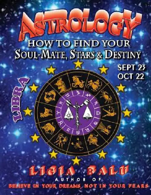 ASTROLOGY - How to find your Soul-Mate, Stars and Destiny - Libra: September 23 - October 22 by Ligia Balu