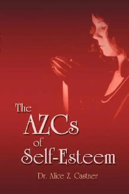 The AZCs of Self-Esteem by Alice Zacharias Castner