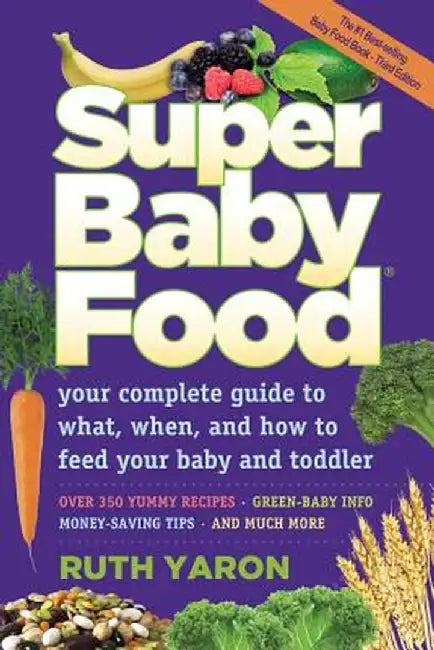 Super Baby Food: Your Complete Guide to What, When, and How to Feed Your Baby and Toddler by Ruth Yaron