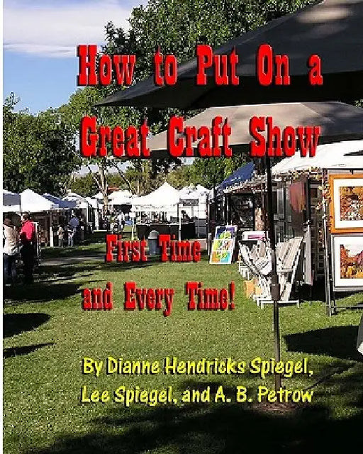 How To Put On A Great Craft Show: First Time And Every Time! by Dianne Spiegel